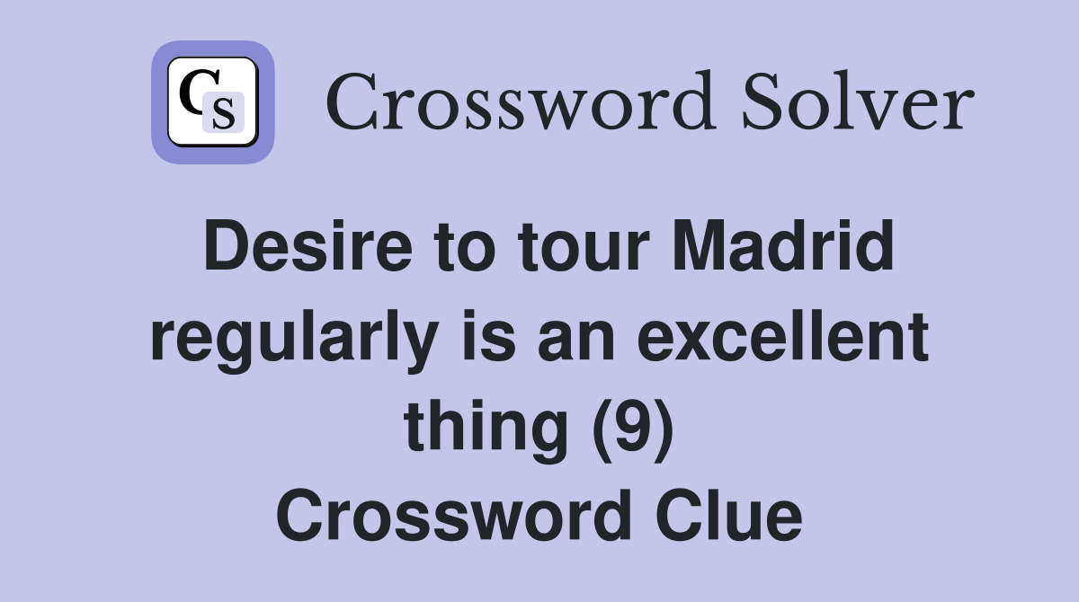 Desire to tour Madrid regularly is an excellent thing (9) Crossword Clue