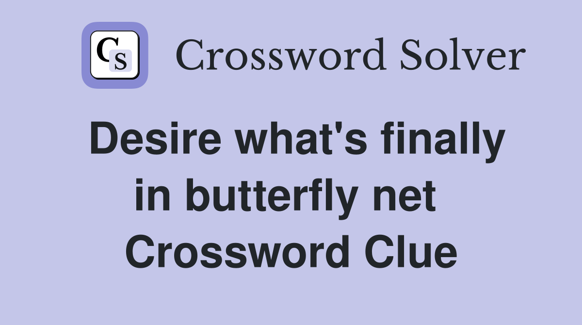 Desire what's finally in butterfly net  Crossword Clue