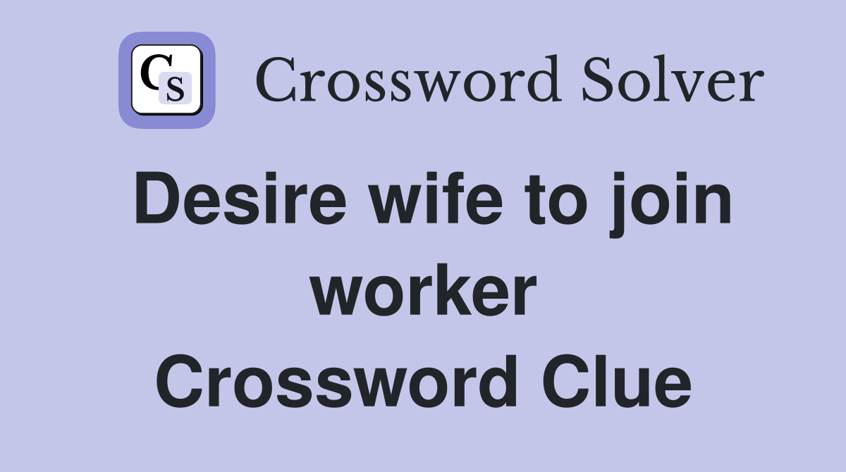 Desire wife to join worker Crossword Clue