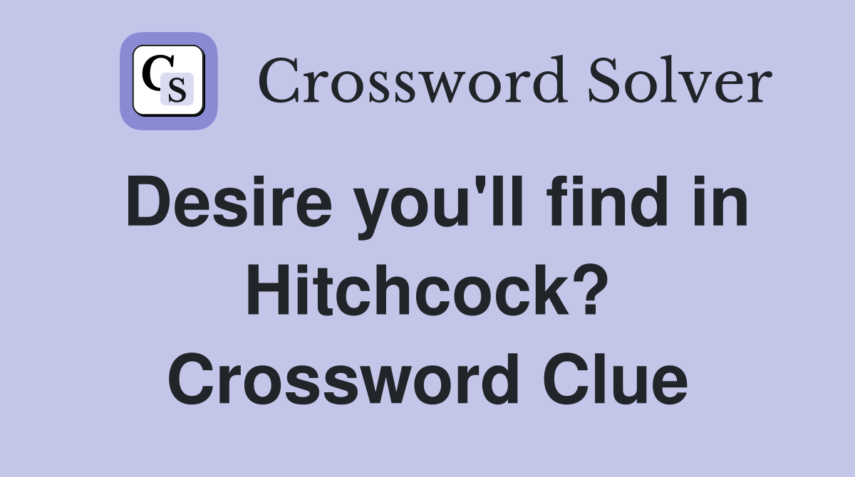 Desire you'll find in Hitchcock? Crossword Clue