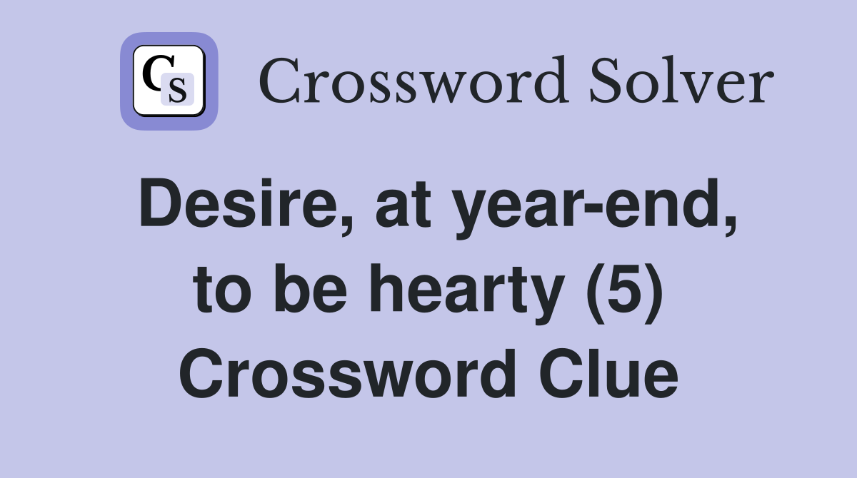 Desire, at year-end, to be hearty (5) Crossword Clue
