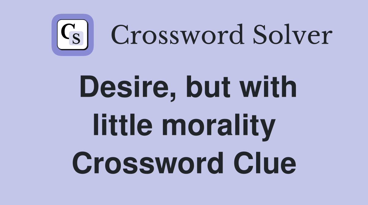 Desire, but with little morality Crossword Clue