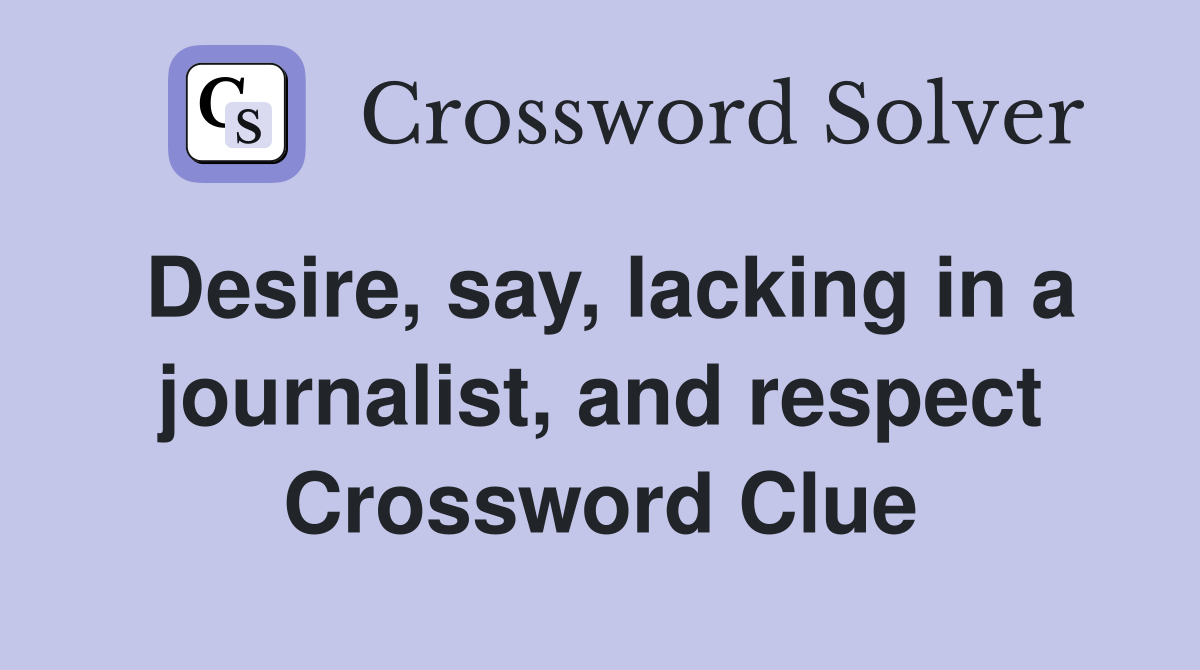 Desire, say, lacking in a journalist, and respect Crossword Clue