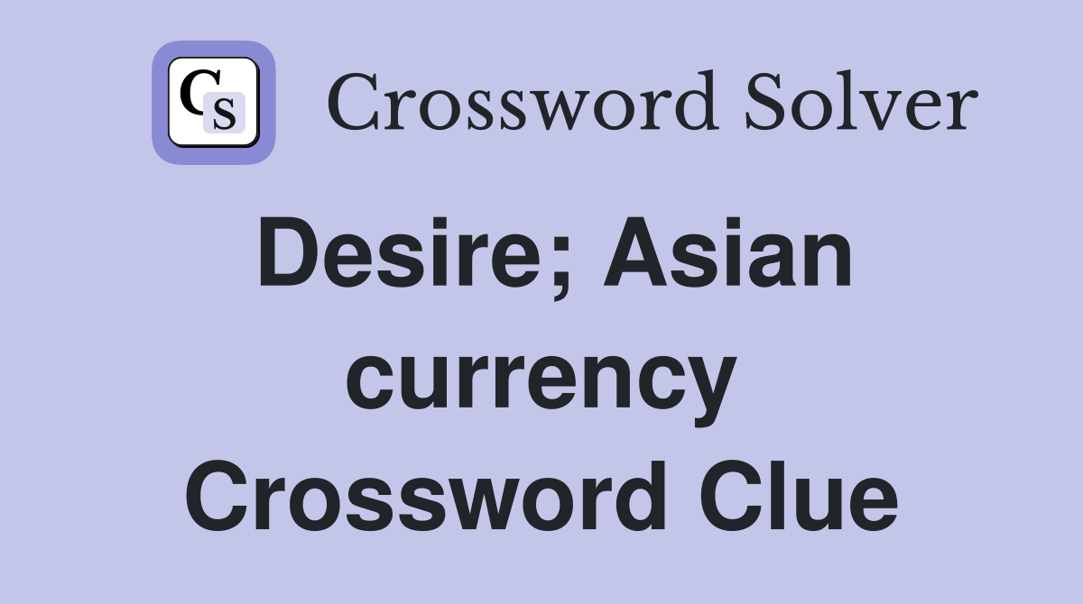 Desire; Asian currency Crossword Clue