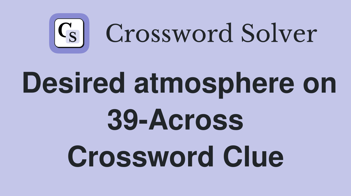 Desired atmosphere on 39-Across Crossword Clue