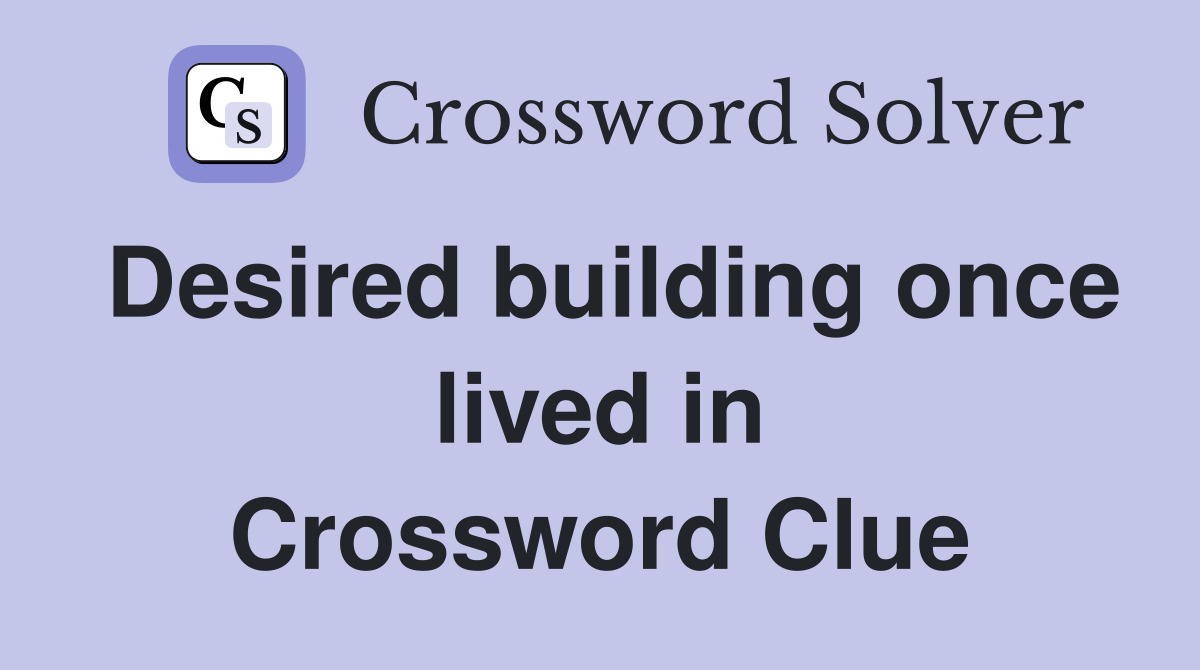 Desired building once lived in Crossword Clue