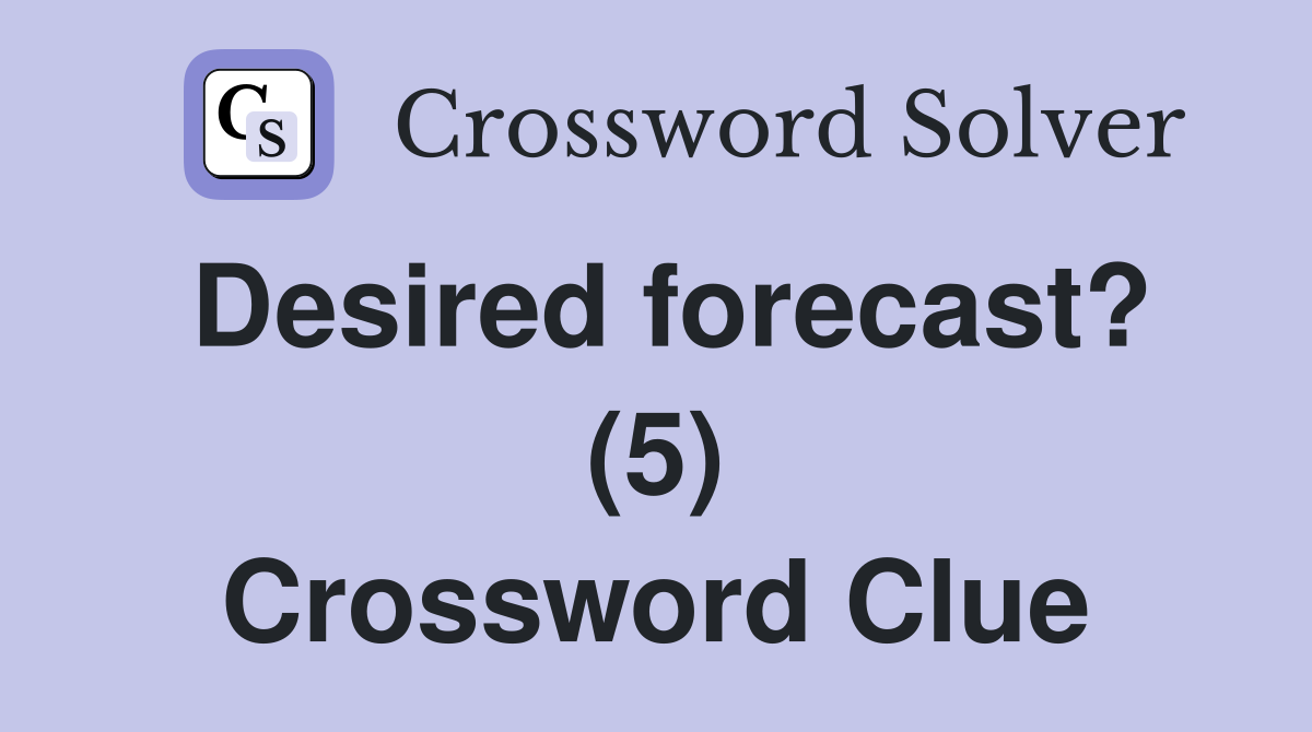 Desired forecast? (5) Crossword Clue