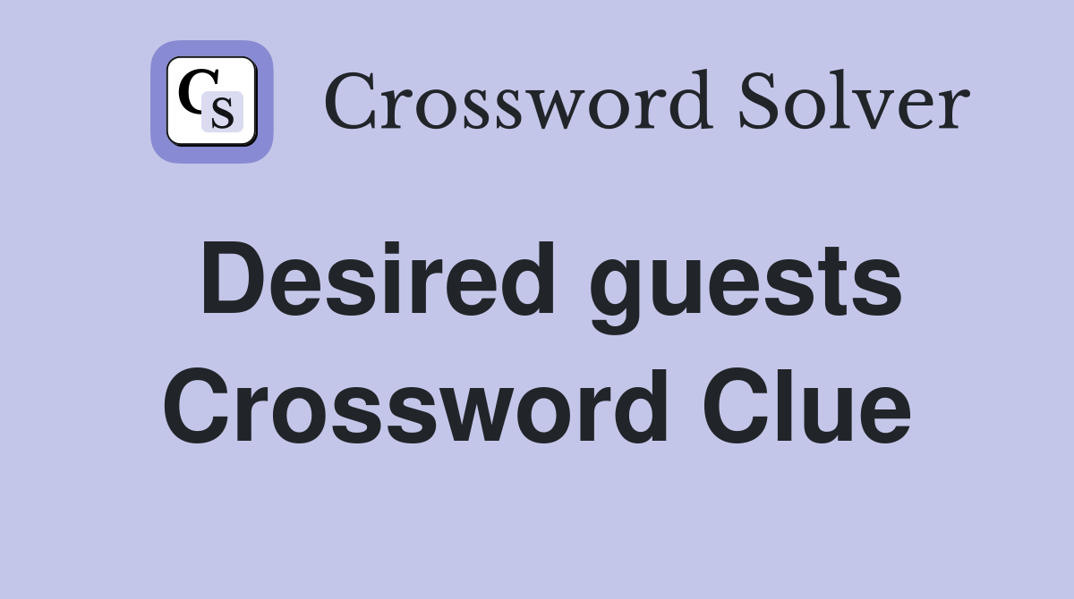 Desired guests Crossword Clue