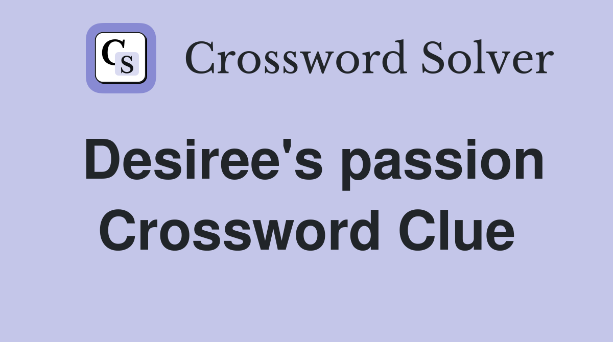 Desiree's passion Crossword Clue