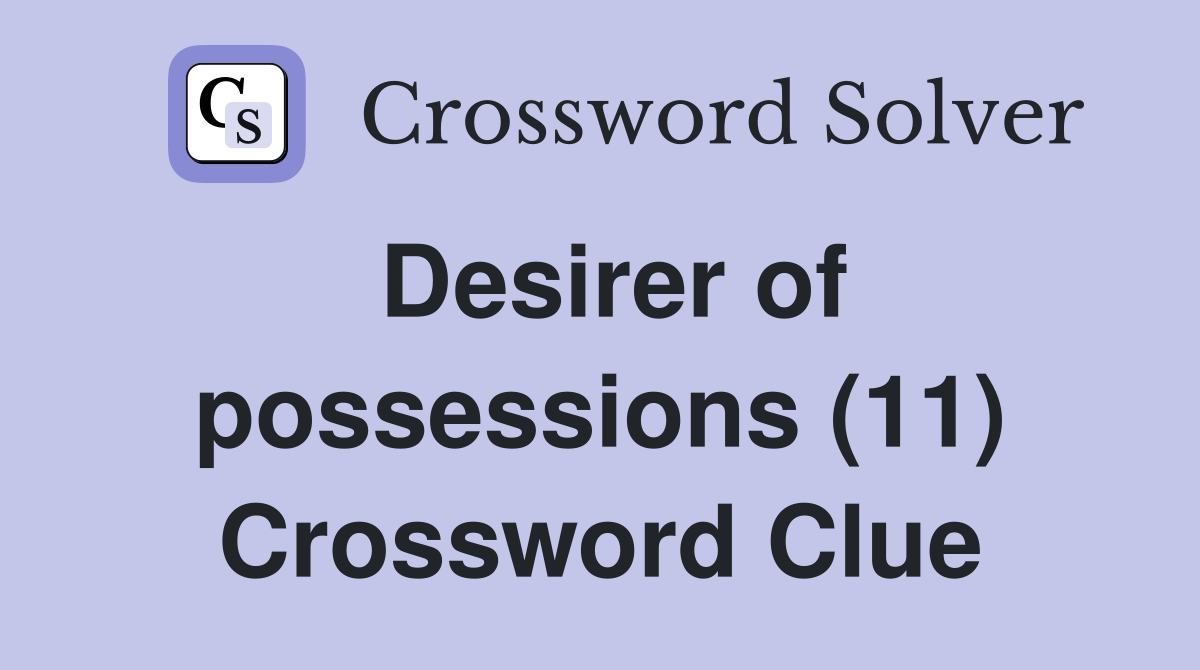 Desirer of possessions (11) Crossword Clue