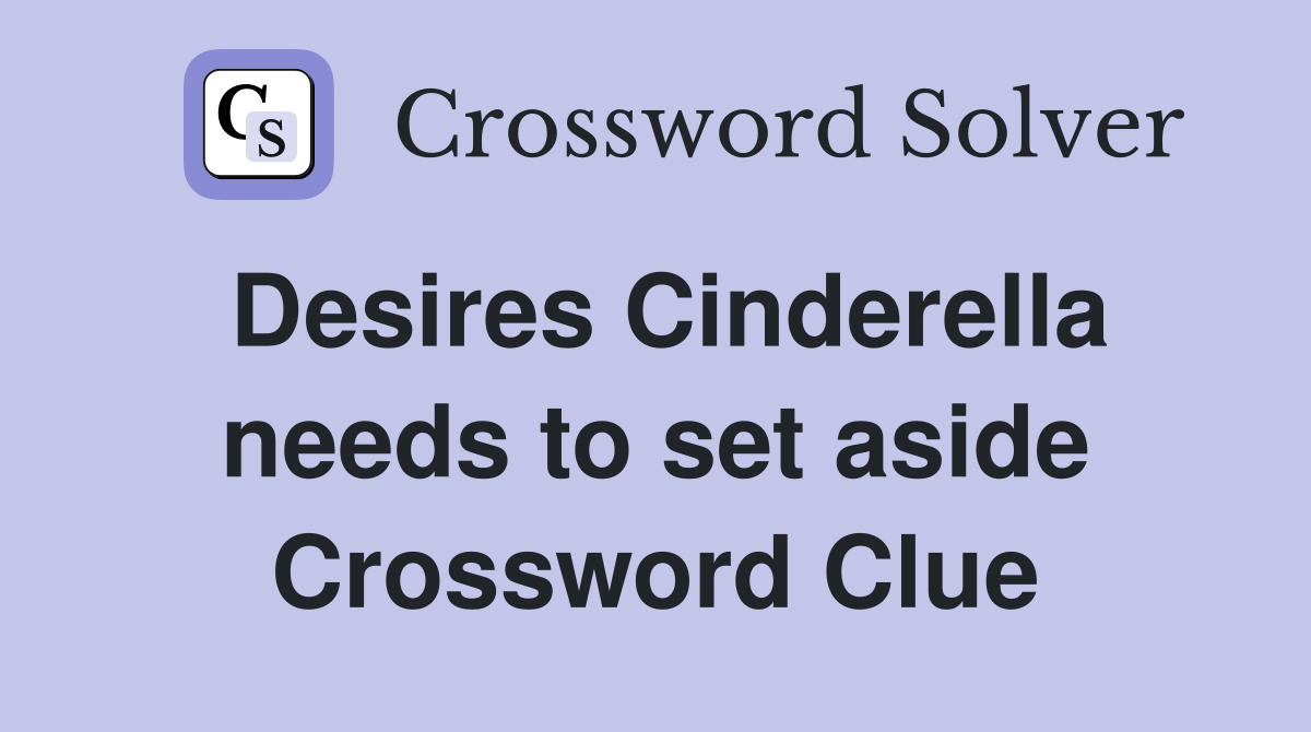 Desires Cinderella needs to set aside Crossword Clue