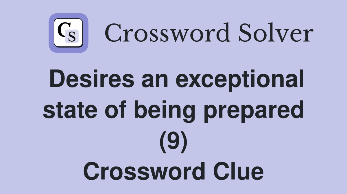 Desires an exceptional state of being prepared (9) Crossword Clue