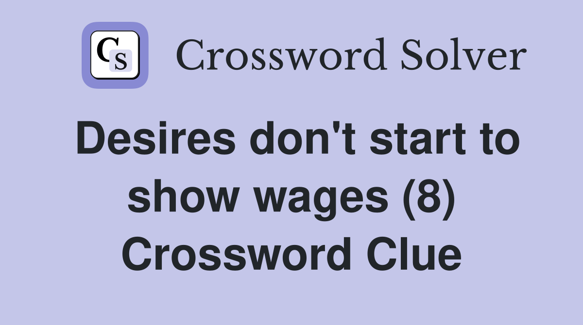 Desires don't start to show wages (8) Crossword Clue