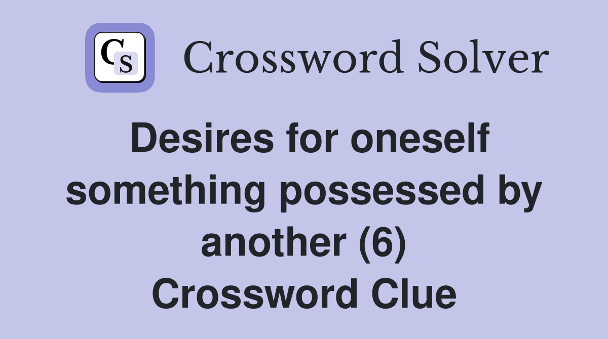 Desires for oneself something possessed by another (6) Crossword Clue