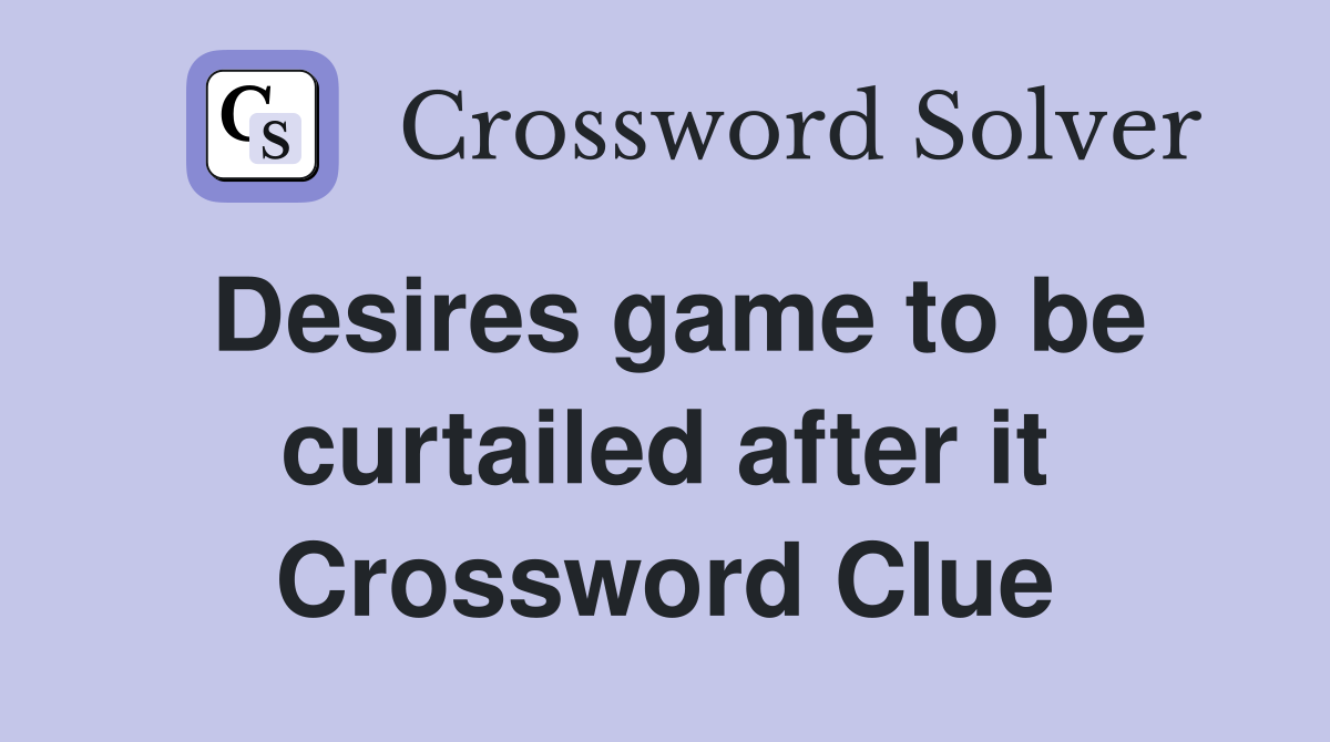 Desires game to be curtailed after it Crossword Clue
