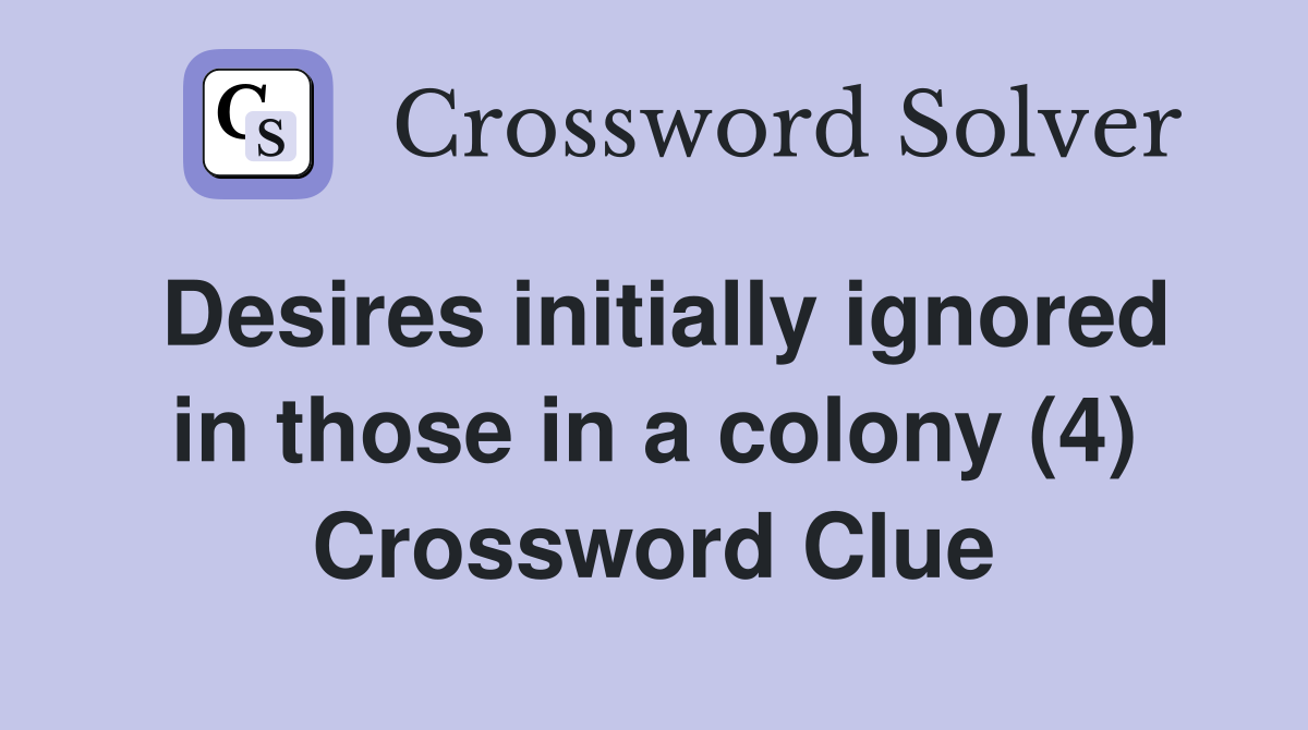 Desires initially ignored in those in a colony (4) Crossword Clue