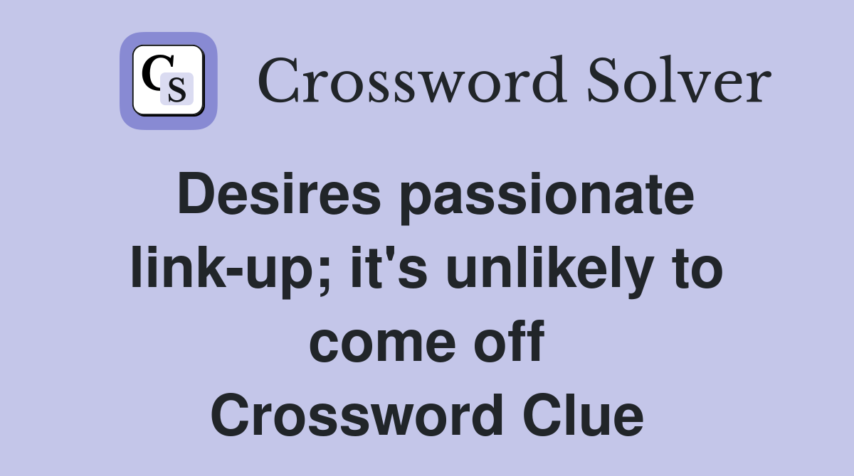 Desires passionate link-up; it's unlikely to come off Crossword Clue