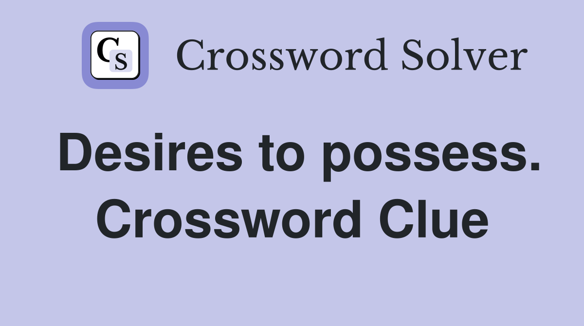 Desires to possess. Crossword Clue