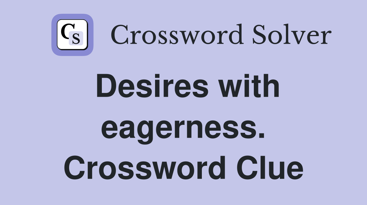 Desires with eagerness. Crossword Clue