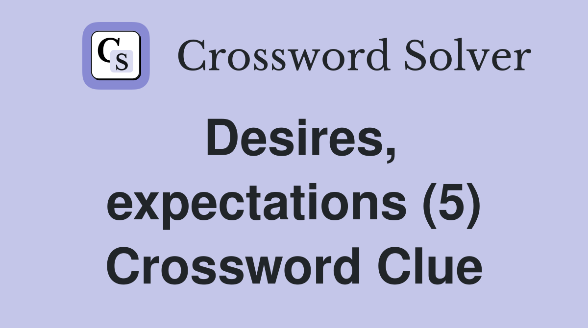Desires, expectations (5) Crossword Clue