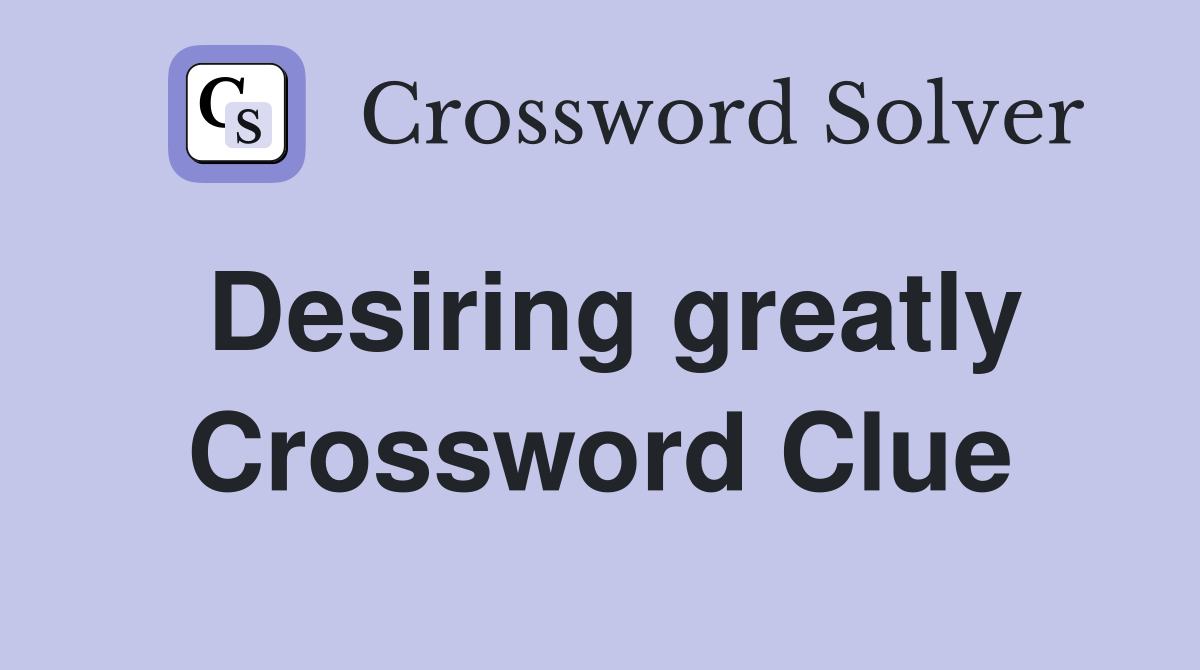 Desiring greatly Crossword Clue