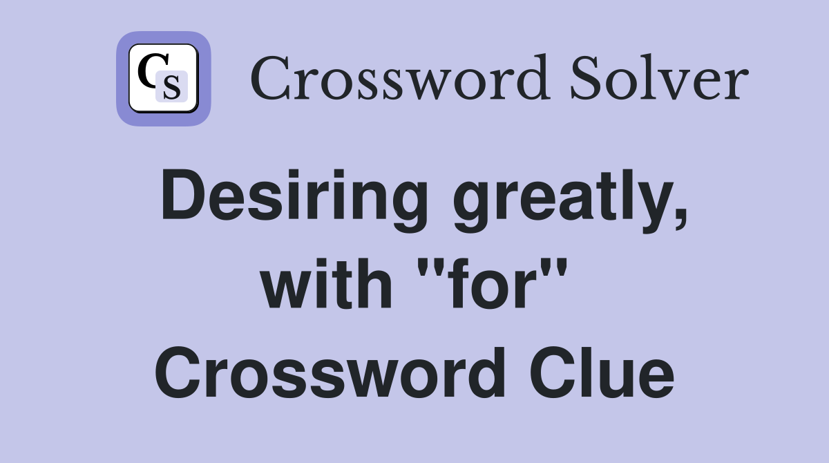 Desiring greatly, with "for" Crossword Clue