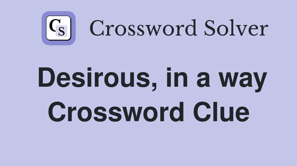 Desirous, in a way Crossword Clue