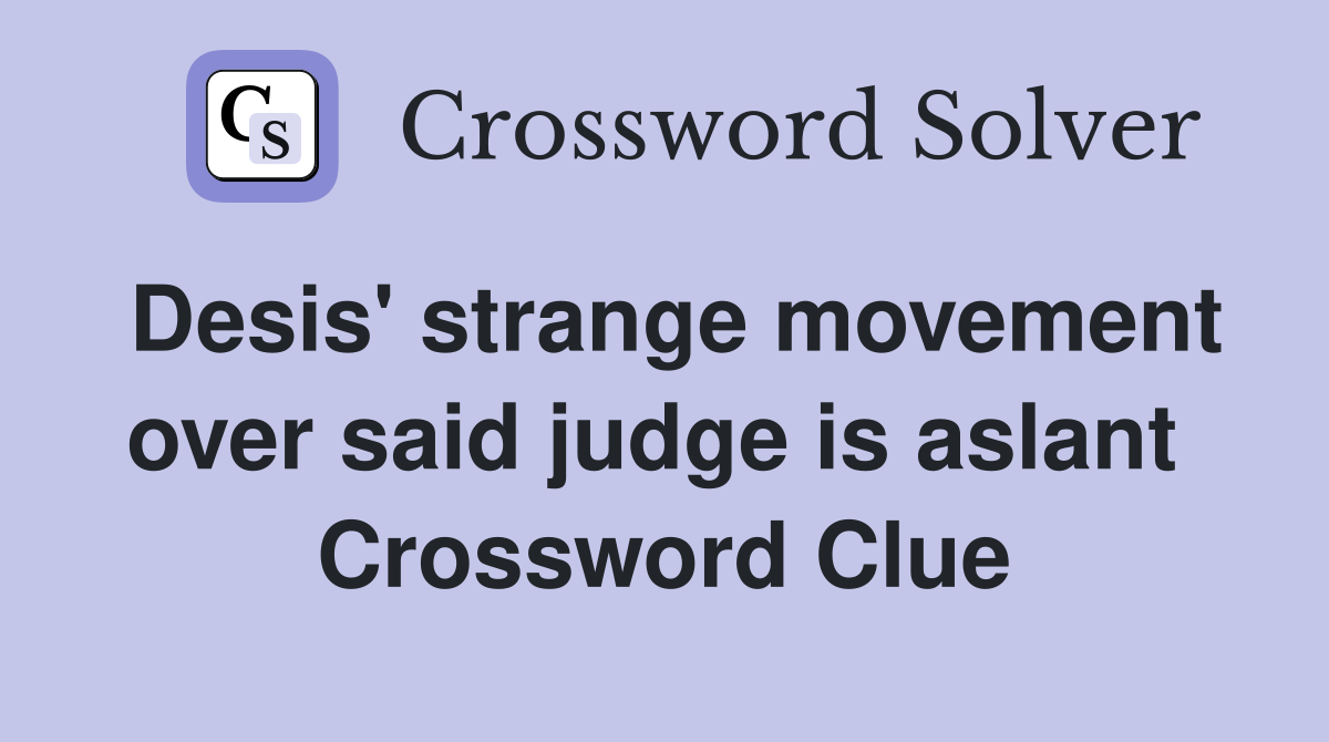 Desis' strange movement over said judge is aslant  Crossword Clue