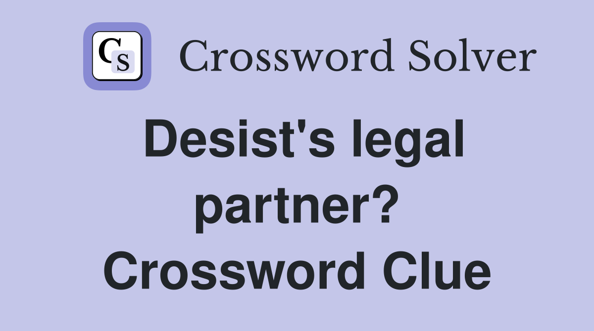 Desist's legal partner? Crossword Clue