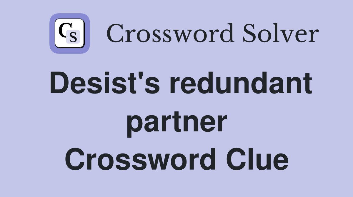 Desist's redundant partner Crossword Clue