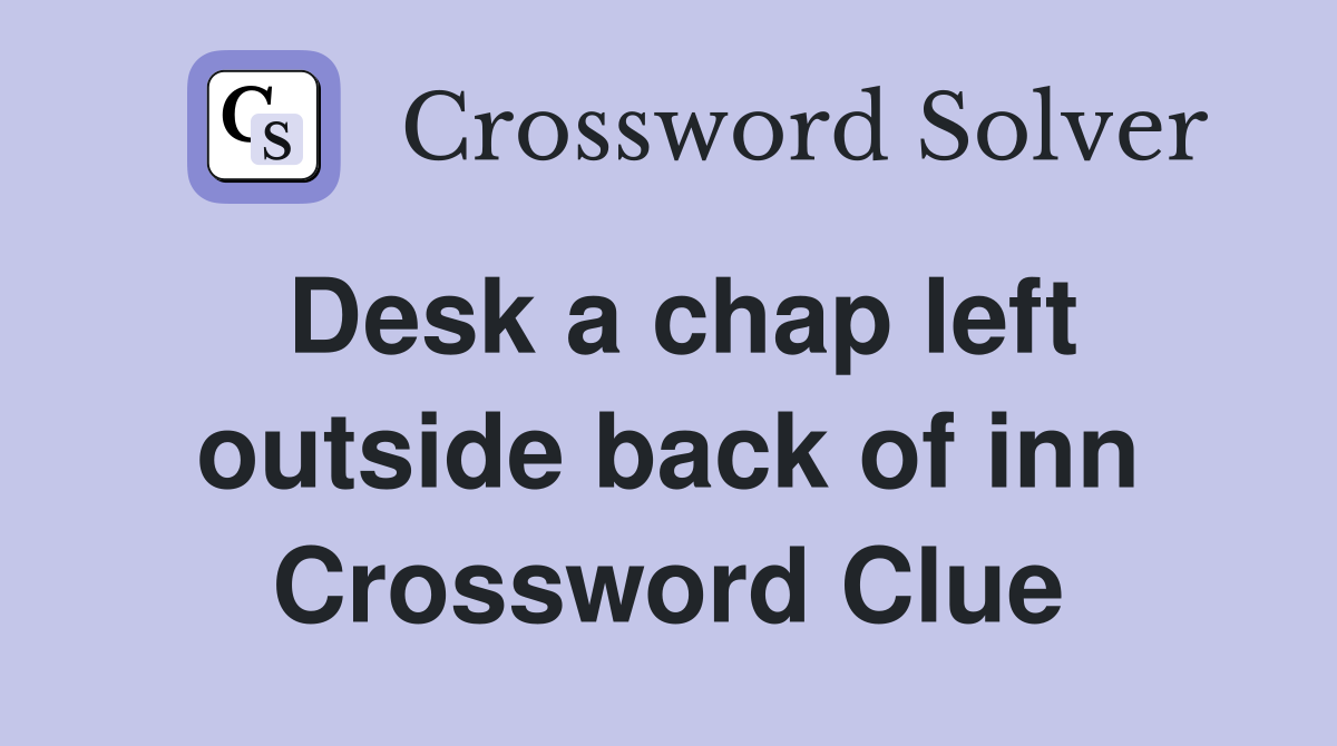 Desk a chap left outside back of inn Crossword Clue