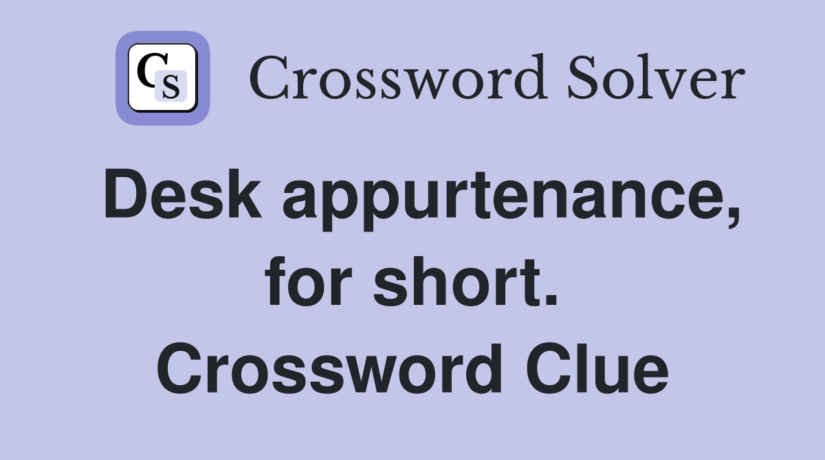 Desk appurtenance, for short. Crossword Clue