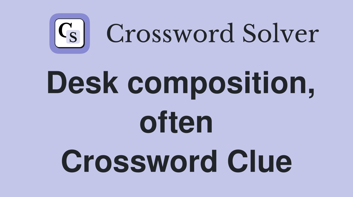 Desk composition, often Crossword Clue