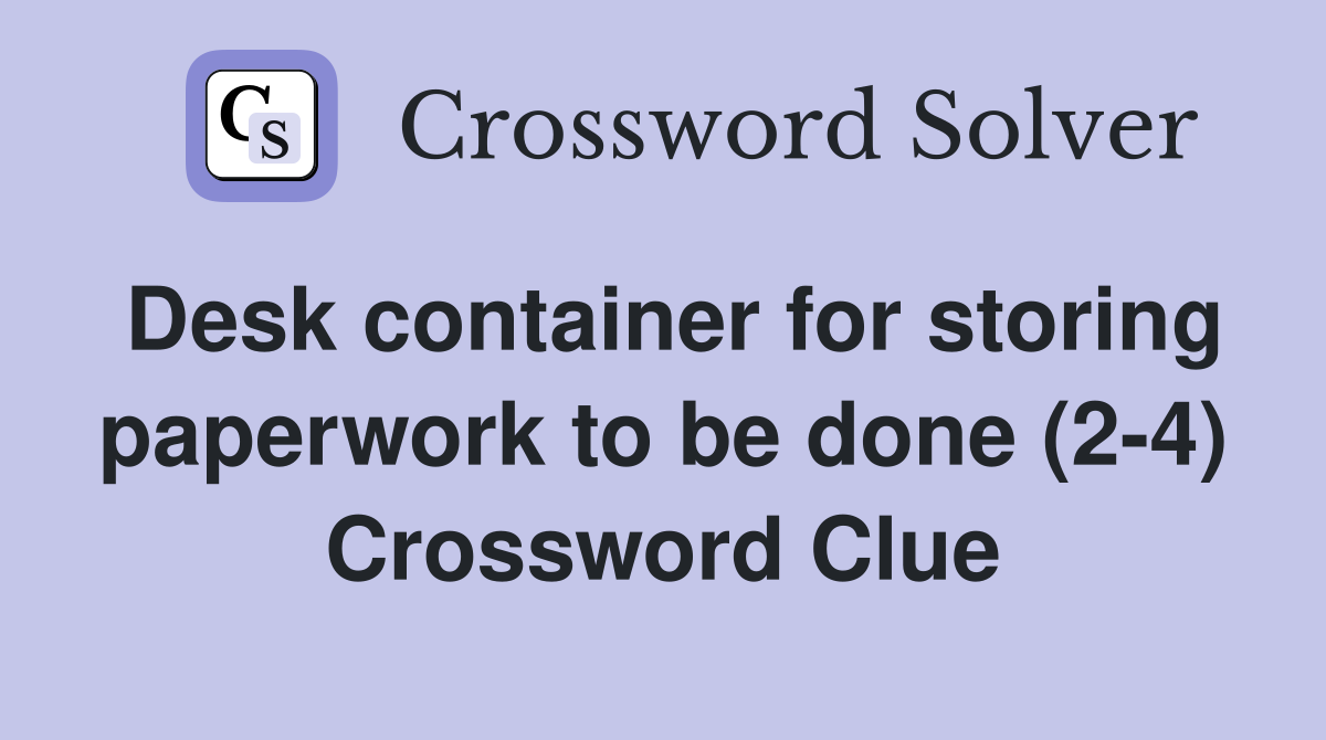 Desk container for storing paperwork to be done (2-4) Crossword Clue