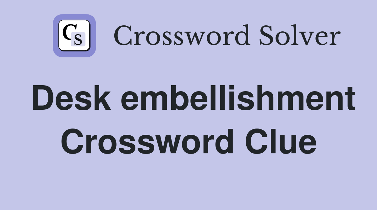 Desk embellishment Crossword Clue