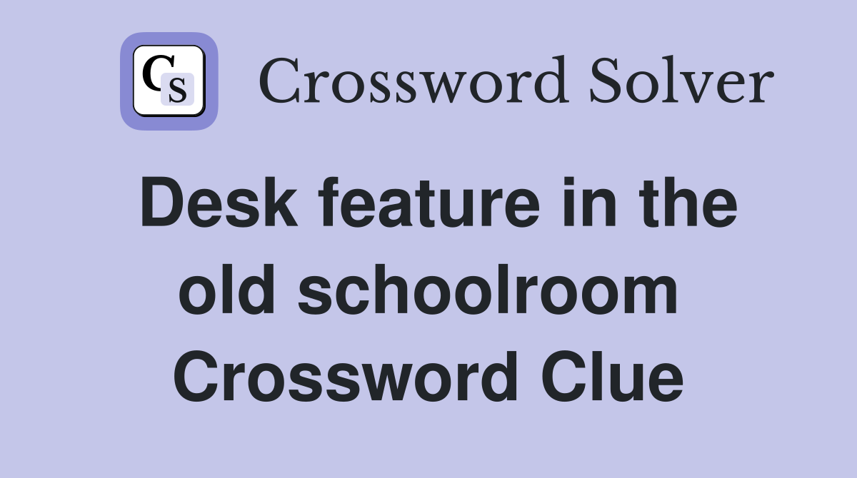 Desk feature in the old schoolroom Crossword Clue