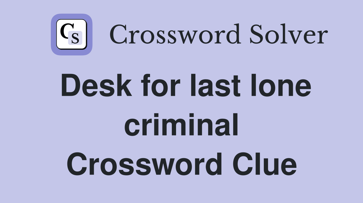 Desk for last lone criminal Crossword Clue