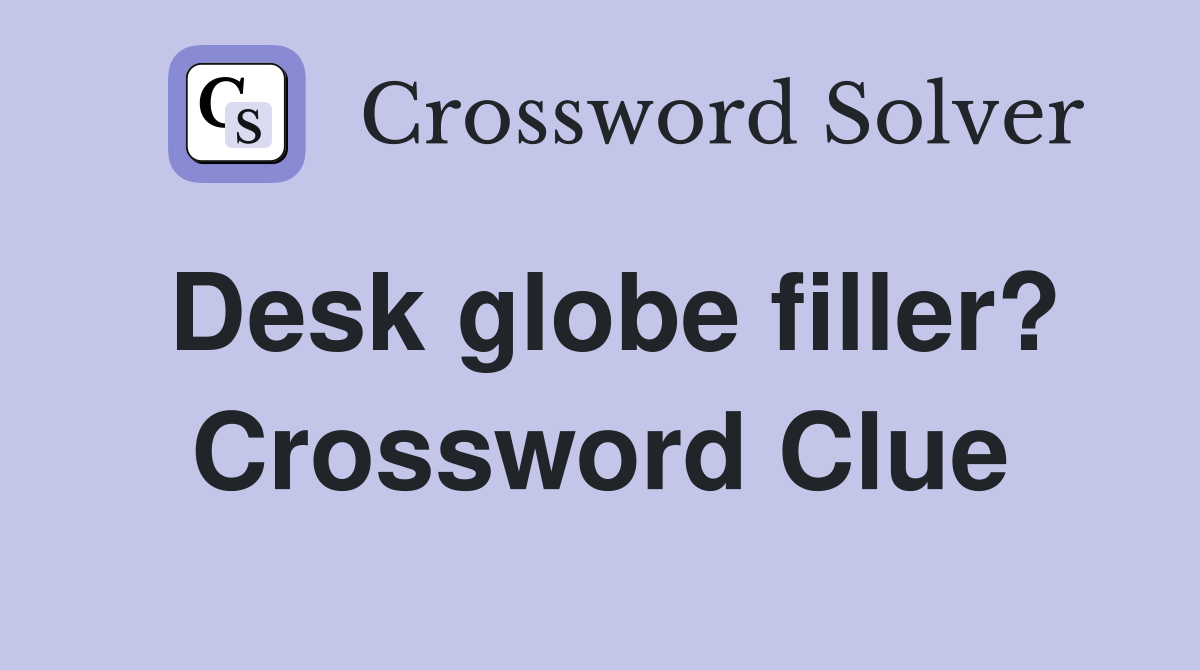 Desk globe filler? Crossword Clue