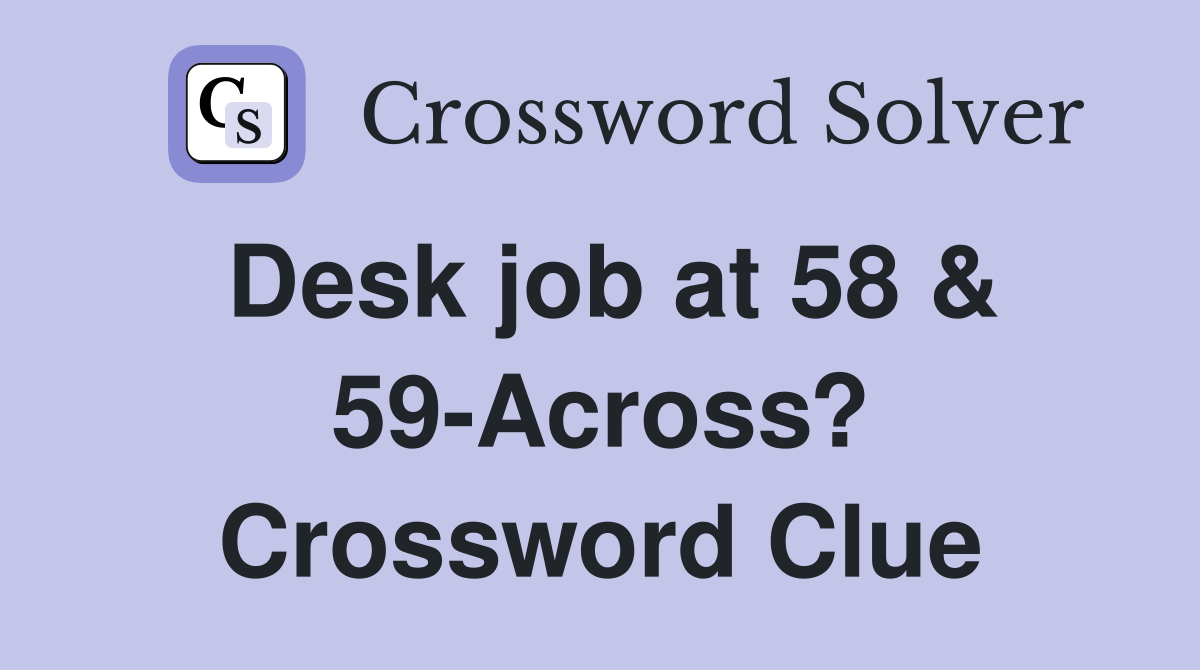 Desk job at 58 & 59-Across? Crossword Clue