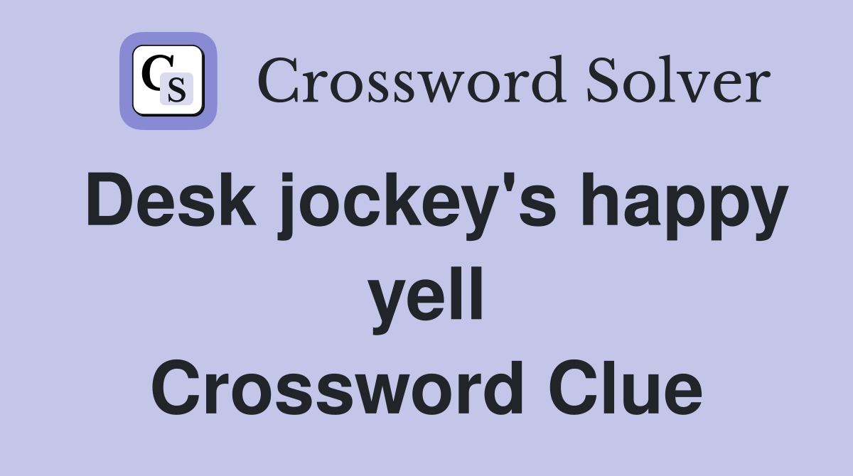 Desk jockey's happy yell Crossword Clue