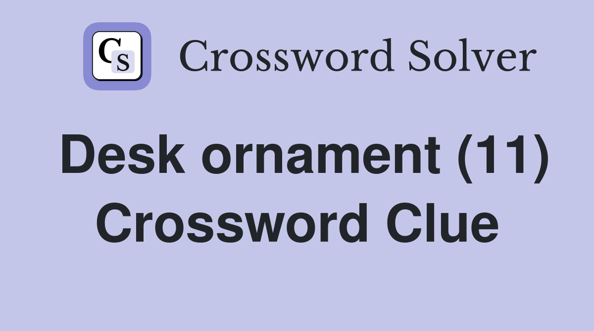 Desk ornament (11) Crossword Clue