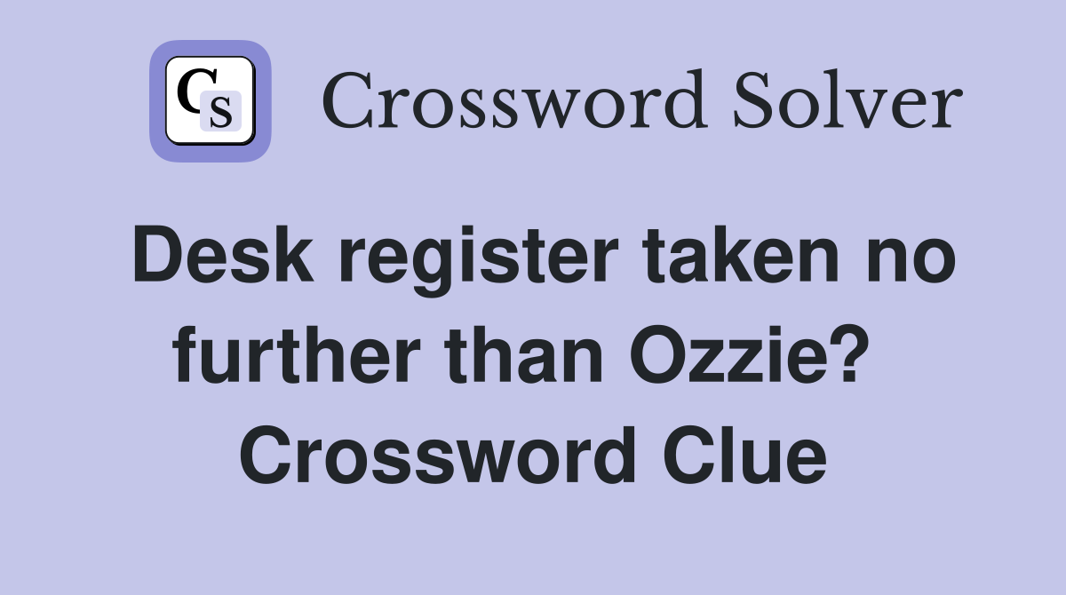 Desk register taken no further than Ozzie?  Crossword Clue