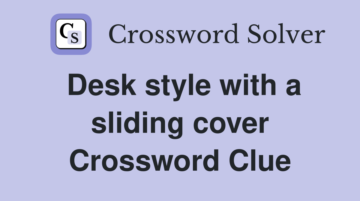 Desk style with a sliding cover Crossword Clue