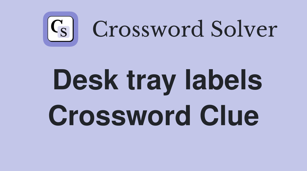Desk tray labels Crossword Clue