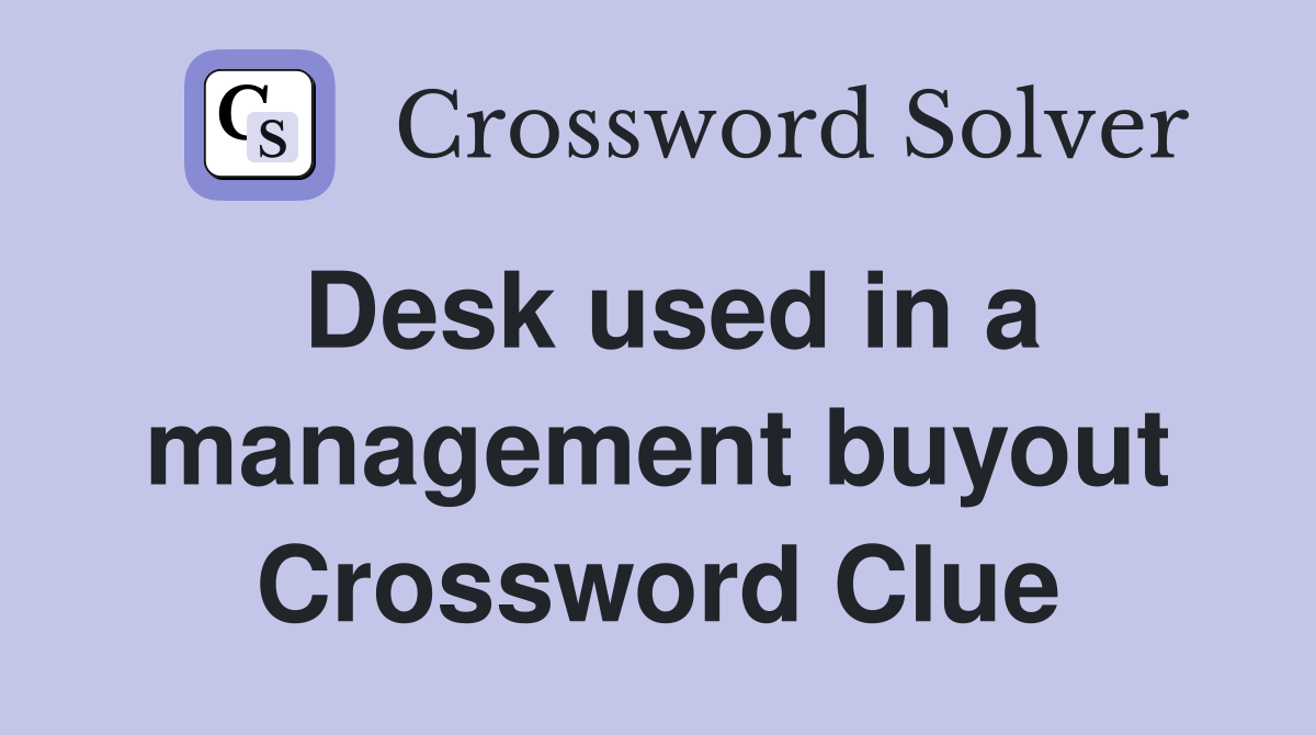 Desk used in a management buyout Crossword Clue