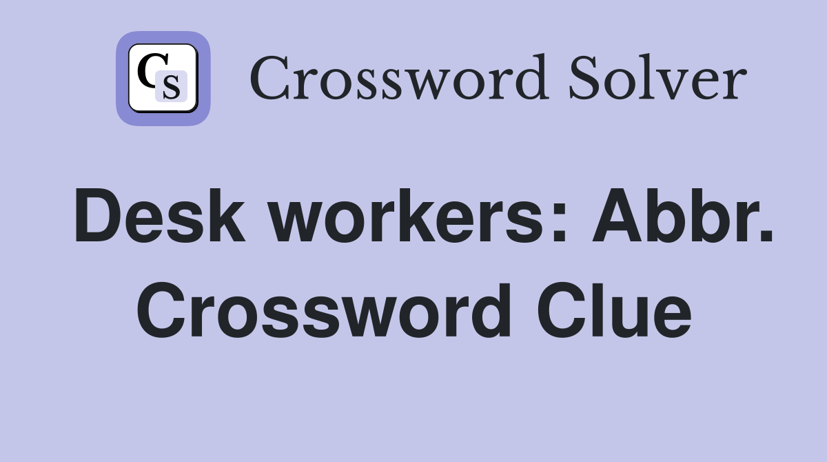 Desk workers: Abbr. Crossword Clue