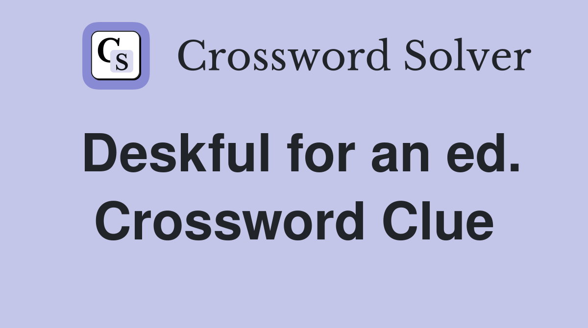 Deskful for an ed. Crossword Clue