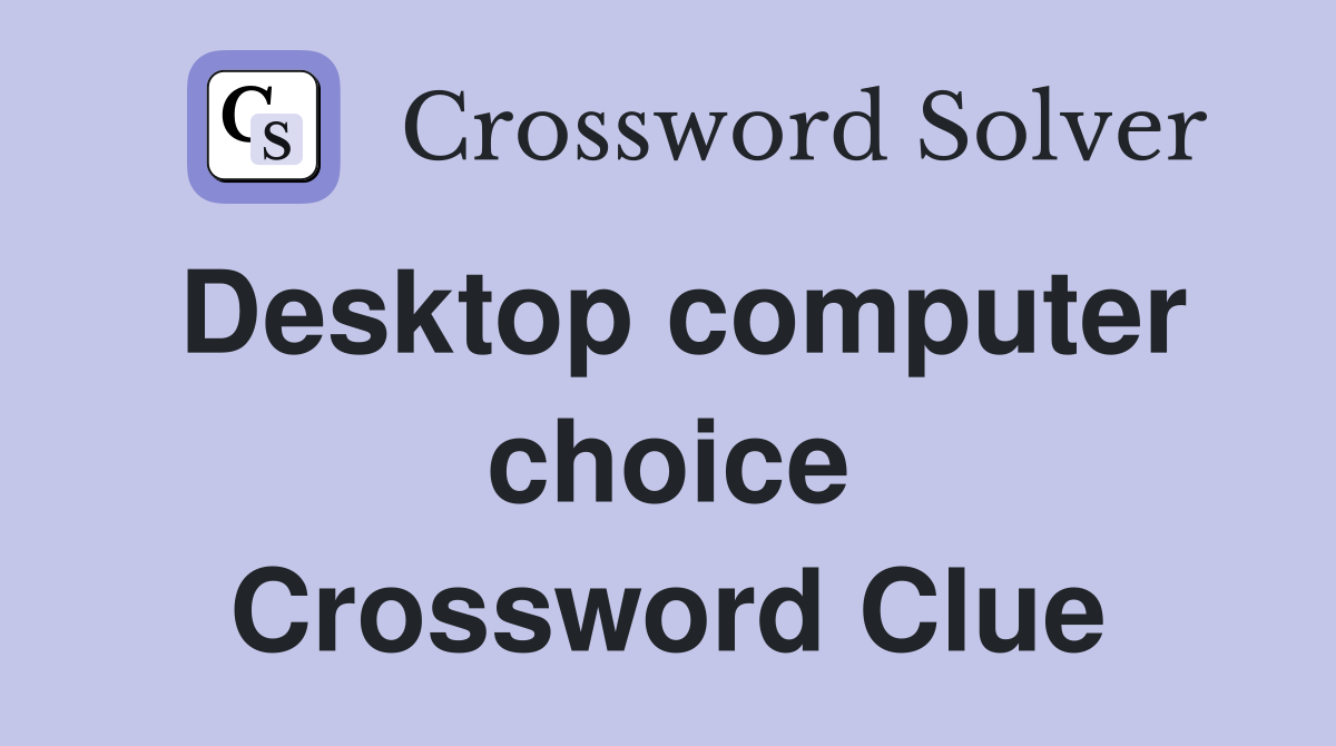 Desktop computer choice Crossword Clue