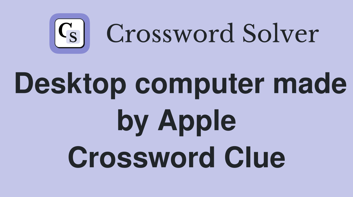 Desktop computer made by Apple Crossword Clue