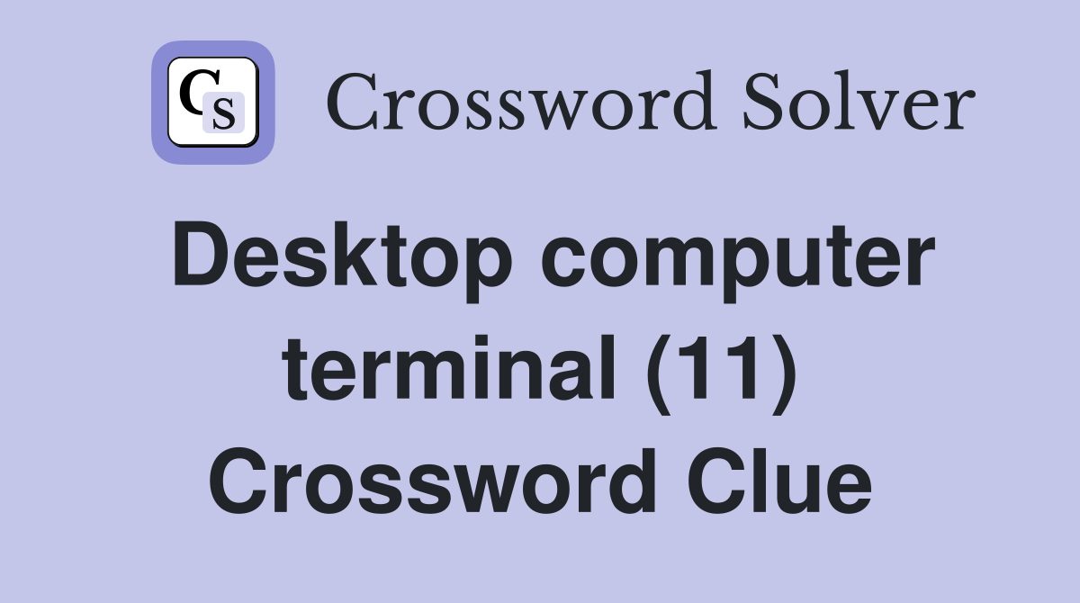 Desktop computer terminal (11) Crossword Clue